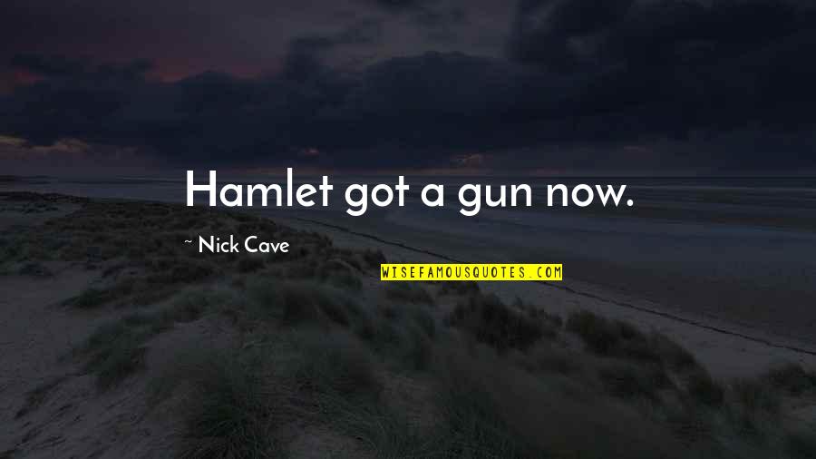 Auditory Hallucinations Quotes By Nick Cave: Hamlet got a gun now. Auditory Hallucinations Quotes By Nick Cave: Hamlet got a gun now.