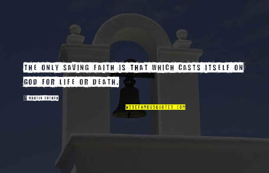 Audituri Quotes By Martin Luther: The only saving faith is that which casts