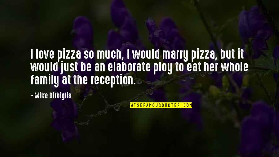 Audiunt Quotes By Mike Birbiglia: I love pizza so much, I would marry