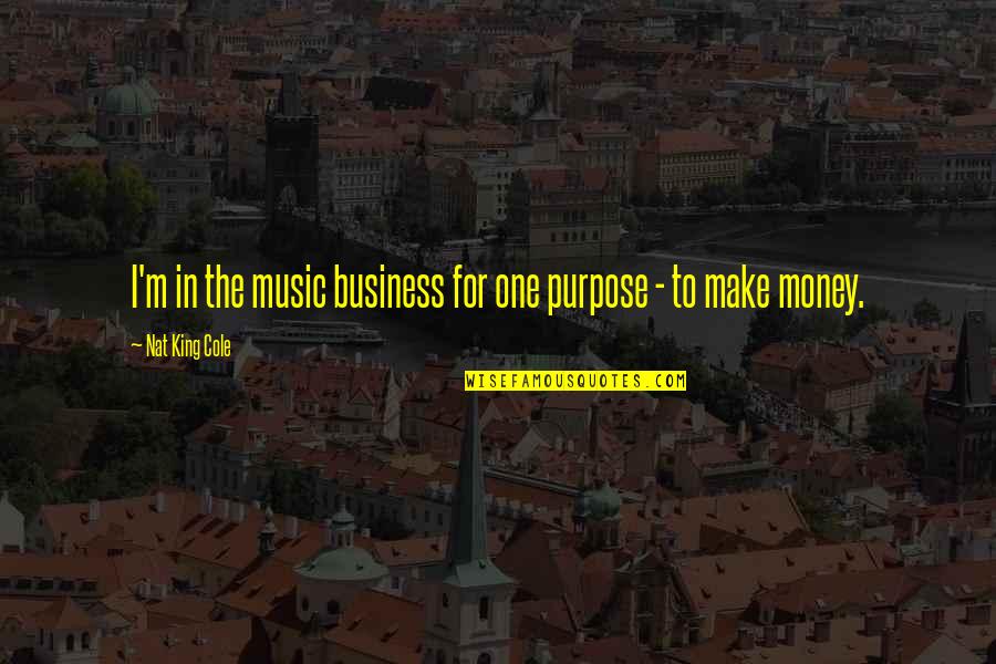 Audoins Quotes By Nat King Cole: I'm in the music business for one purpose