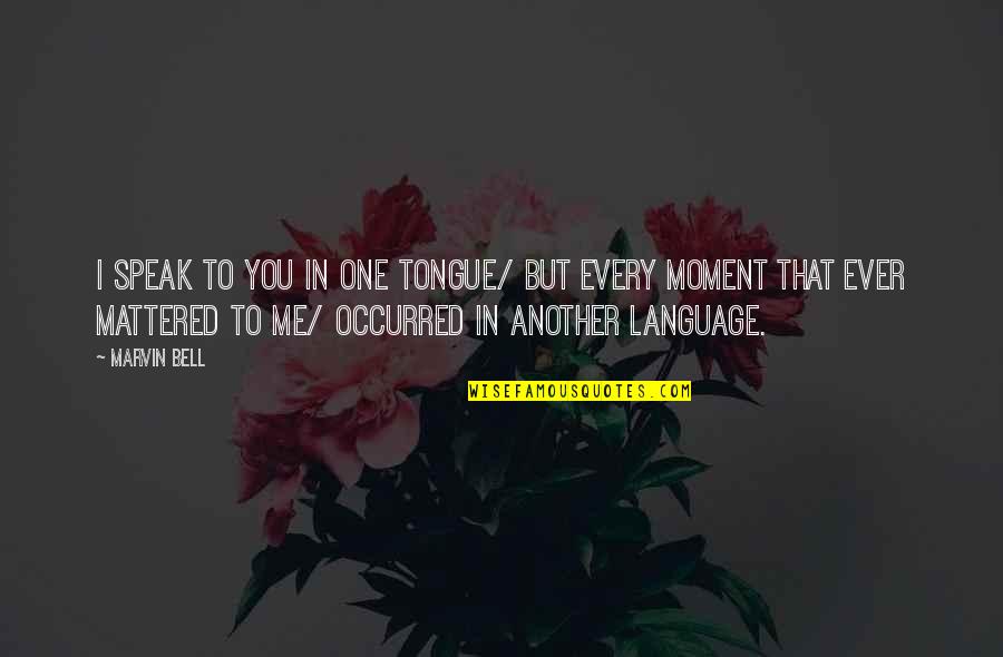 Audore Quotes By Marvin Bell: I speak to you in one tongue/ but Audore Quotes By Marvin Bell: I speak to you in one tongue/ but