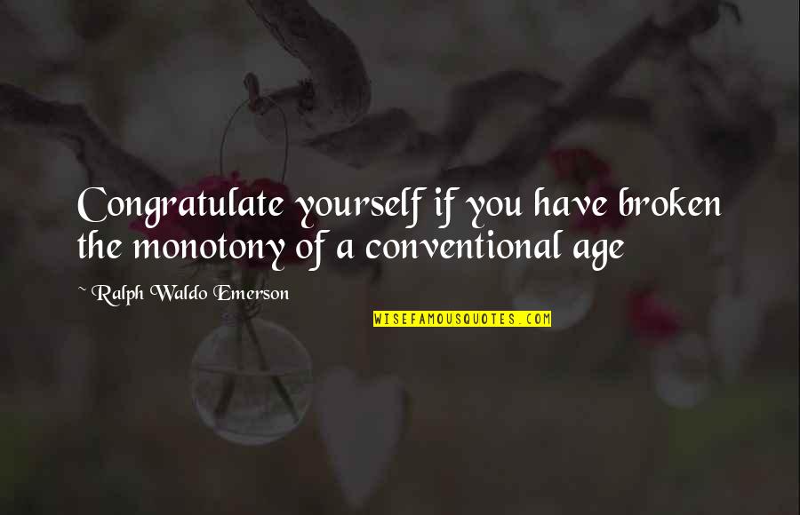 Audran Quotes By Ralph Waldo Emerson: Congratulate yourself if you have broken the monotony Audran Quotes By Ralph Waldo Emerson: Congratulate yourself if you have broken the monotony