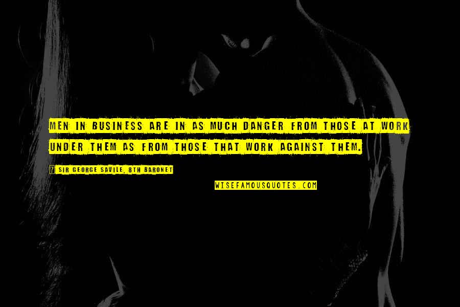 Audre Lorde Inspirational Quotes By Sir George Savile, 8th Baronet: Men in business are in as much danger Audre Lorde Inspirational Quotes By Sir George Savile, 8th Baronet: Men in business are in as much danger