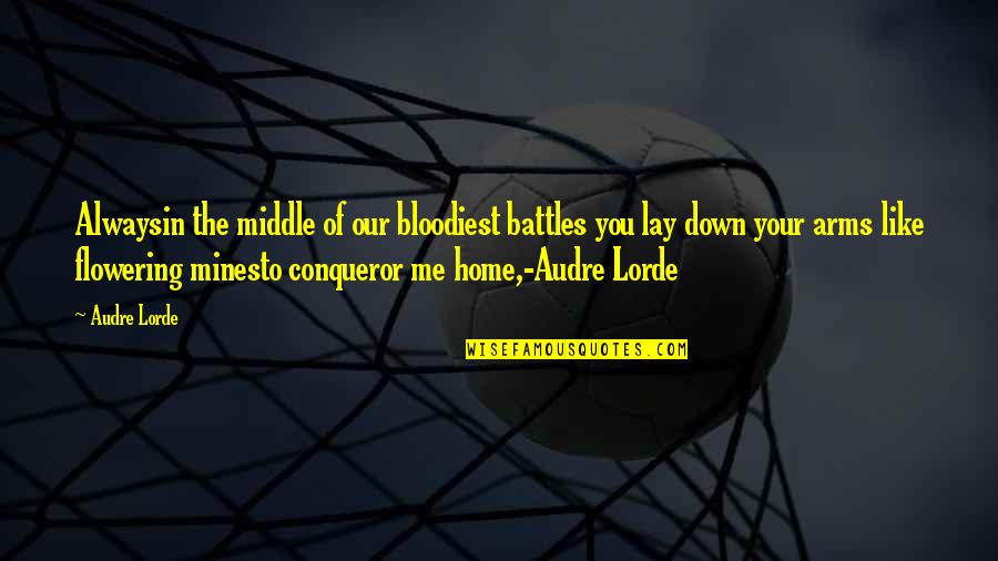 Audre Lorde Love Quotes By Audre Lorde: Alwaysin the middle of our bloodiest battles you Audre Lorde Love Quotes By Audre Lorde: Alwaysin the middle of our bloodiest battles you