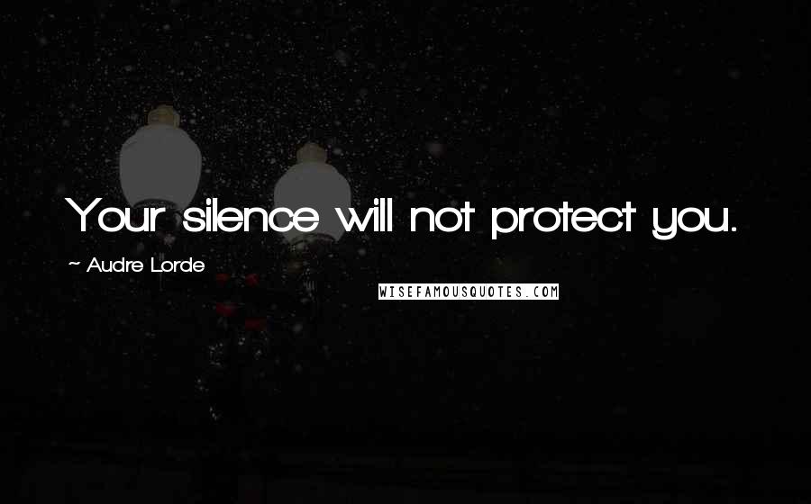 Audre Lorde quotes: Your silence will not protect you.