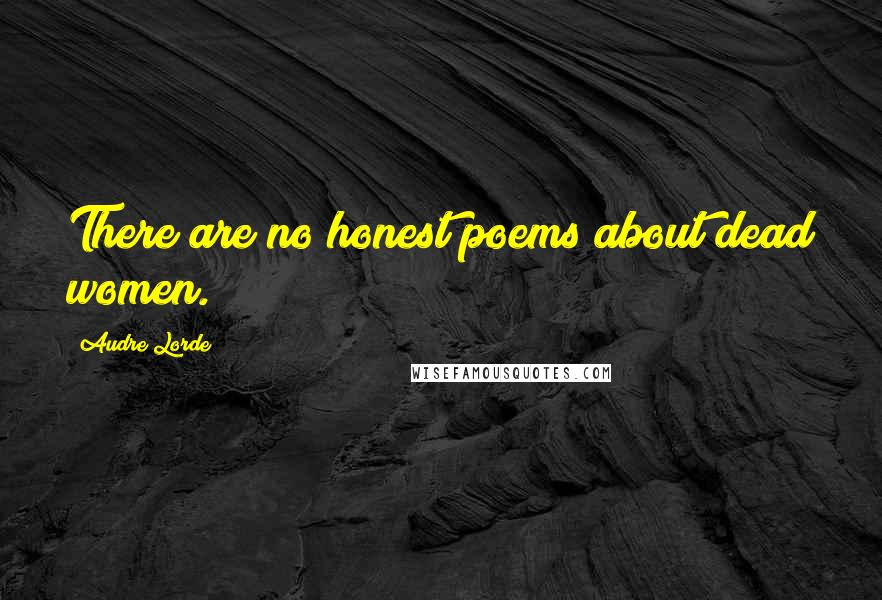 Audre Lorde quotes: There are no honest poems about dead women.