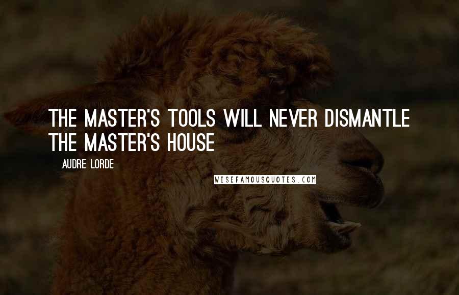 Audre Lorde quotes: The master's tools will never dismantle the master's house