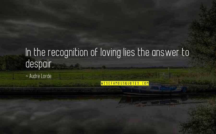Audre Lorde Quotes By Audre Lorde: In the recognition of loving lies the answer