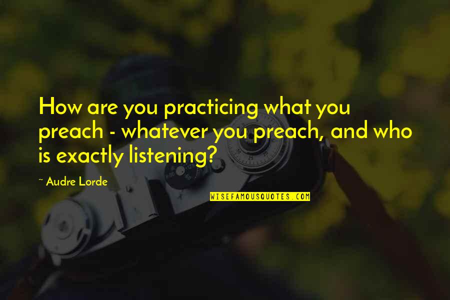 Audre Lorde Quotes By Audre Lorde: How are you practicing what you preach -