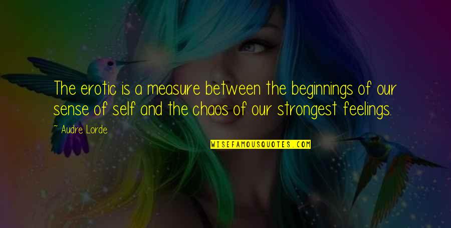 Audre Lorde Quotes By Audre Lorde: The erotic is a measure between the beginnings Audre Lorde Quotes By Audre Lorde: The erotic is a measure between the beginnings