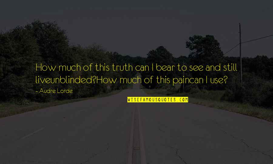 Audre Lorde Quotes By Audre Lorde: How much of this truth can I bear Audre Lorde Quotes By Audre Lorde: How much of this truth can I bear