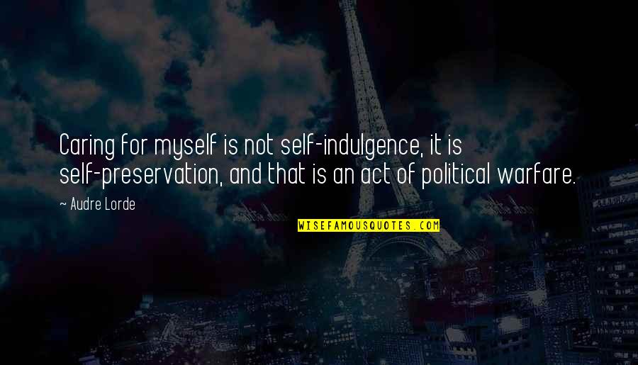 Audre Lorde Quotes By Audre Lorde: Caring for myself is not self-indulgence, it is