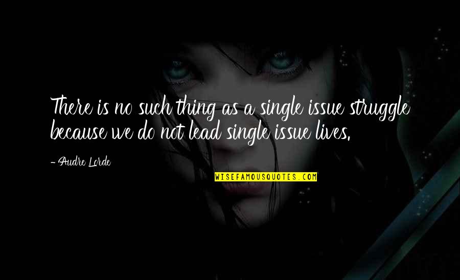 Audre Lorde Quotes By Audre Lorde: There is no such thing as a single Audre Lorde Quotes By Audre Lorde: There is no such thing as a single