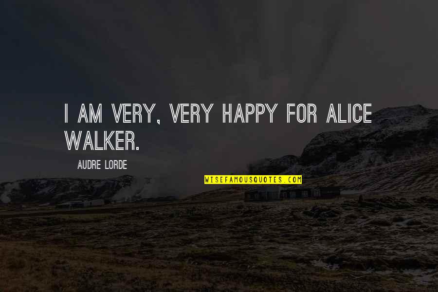 Audre Lorde Quotes By Audre Lorde: I am very, very happy for Alice Walker.