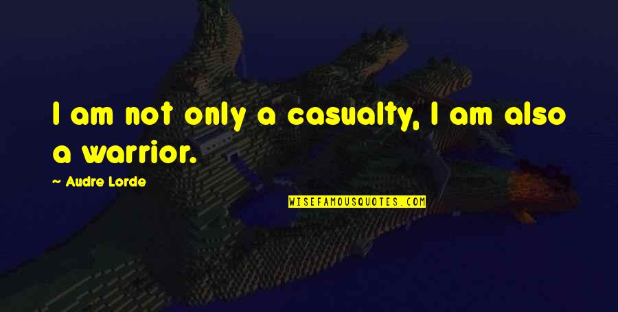 Audre Lorde Quotes By Audre Lorde: I am not only a casualty, I am Audre Lorde Quotes By Audre Lorde: I am not only a casualty, I am