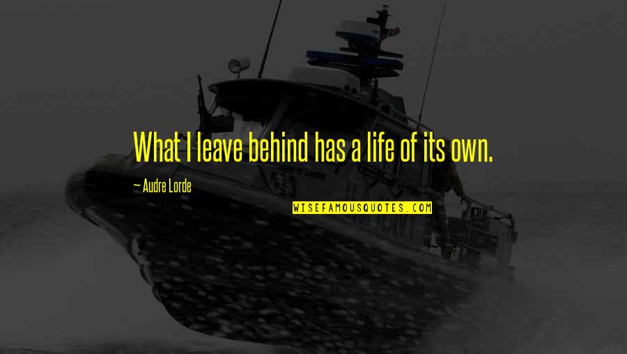 Audre Lorde Quotes By Audre Lorde: What I leave behind has a life of