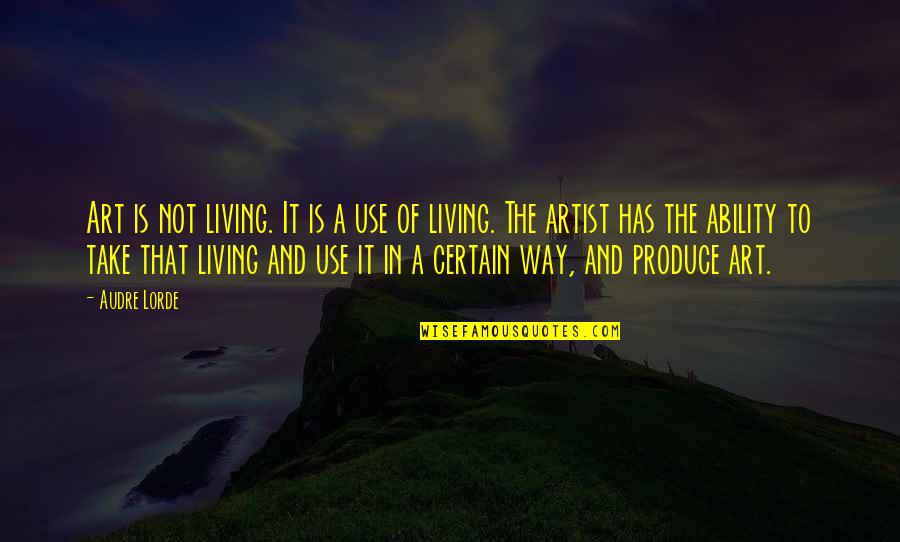Audre Lorde Quotes By Audre Lorde: Art is not living. It is a use Audre Lorde Quotes By Audre Lorde: Art is not living. It is a use