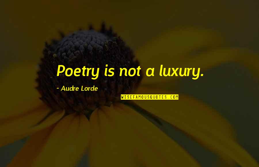 Audre Lorde Quotes By Audre Lorde: Poetry is not a luxury.