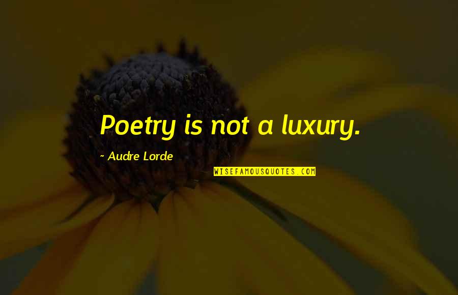 Audre Lorde Quotes By Audre Lorde: Poetry is not a luxury. Audre Lorde Quotes By Audre Lorde: Poetry is not a luxury.