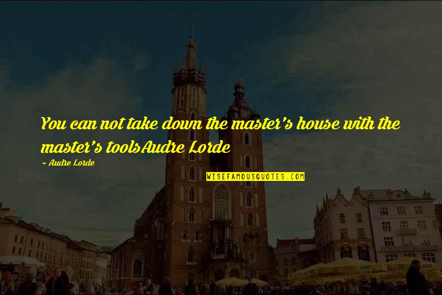 Audre Lorde Quotes By Audre Lorde: You can not take down the master's house