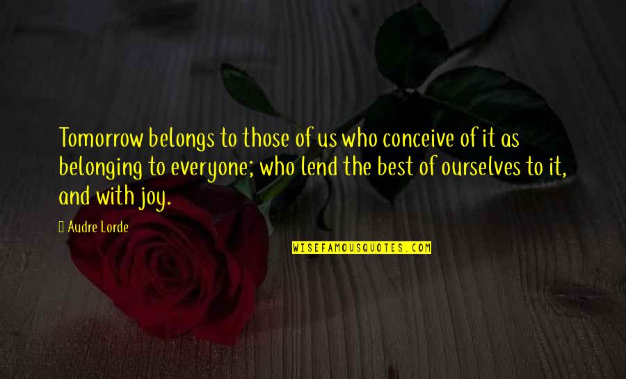Audre Lorde Quotes By Audre Lorde: Tomorrow belongs to those of us who conceive Audre Lorde Quotes By Audre Lorde: Tomorrow belongs to those of us who conceive