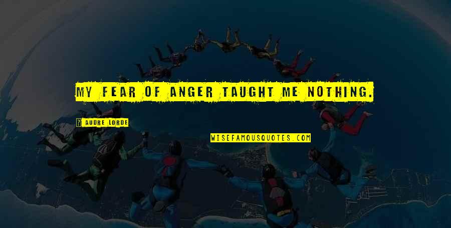 Audre Lorde Quotes By Audre Lorde: My fear of anger taught me nothing. Audre Lorde Quotes By Audre Lorde: My fear of anger taught me nothing.