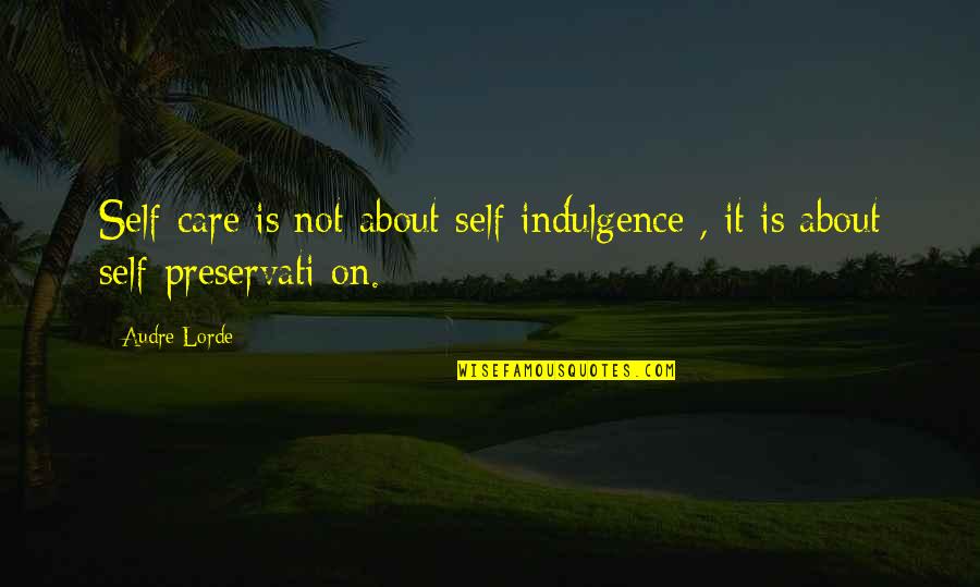 Audre Lorde Quotes By Audre Lorde: Self-care is not about self-indulgence , it is