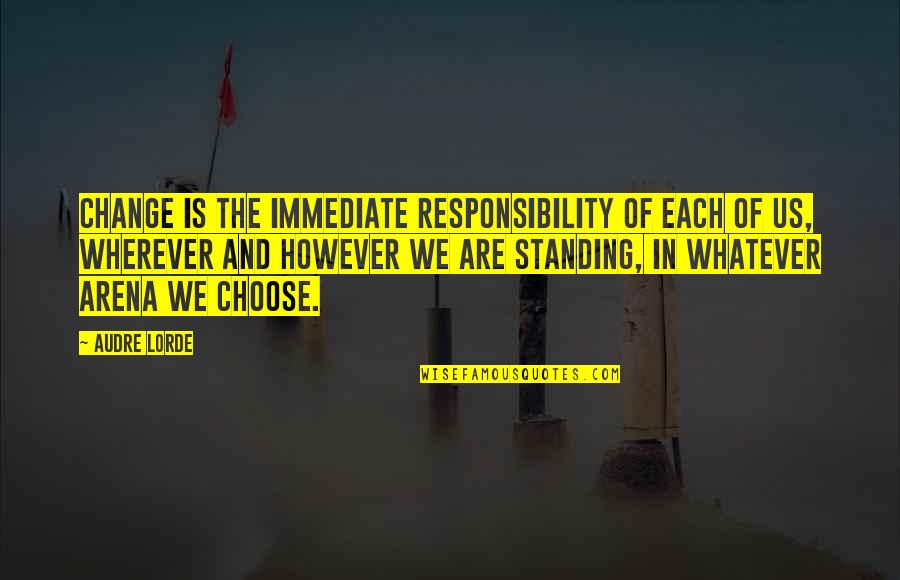 Audre Lorde Quotes By Audre Lorde: Change is the immediate responsibility of each of Audre Lorde Quotes By Audre Lorde: Change is the immediate responsibility of each of