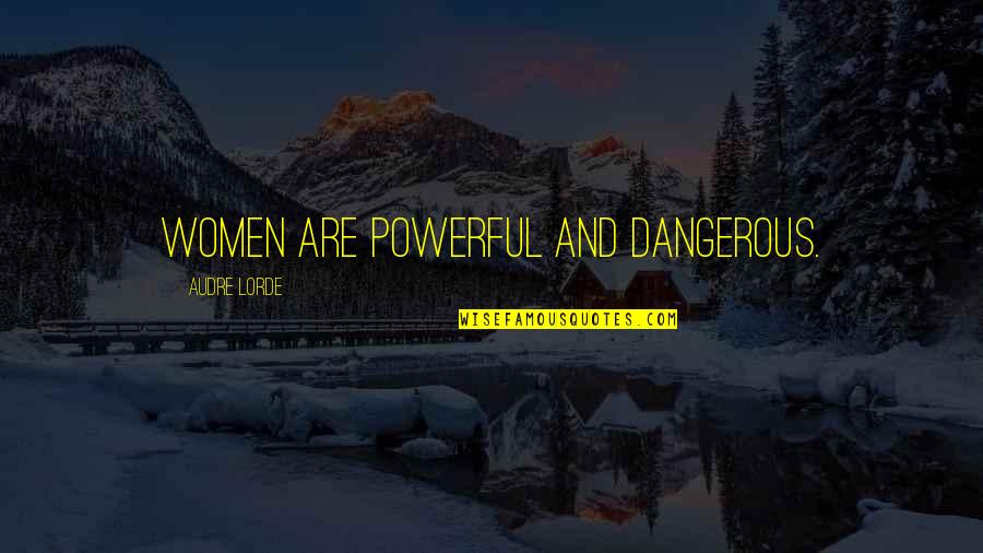 Audre Lorde Quotes By Audre Lorde: Women are powerful and dangerous.