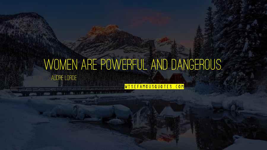 Audre Lorde Quotes By Audre Lorde: Women are powerful and dangerous. Audre Lorde Quotes By Audre Lorde: Women are powerful and dangerous.