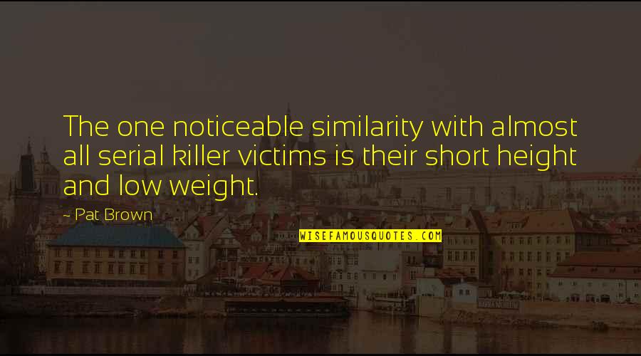 Audrell Wiggins Quotes By Pat Brown: The one noticeable similarity with almost all serial Audrell Wiggins Quotes By Pat Brown: The one noticeable similarity with almost all serial