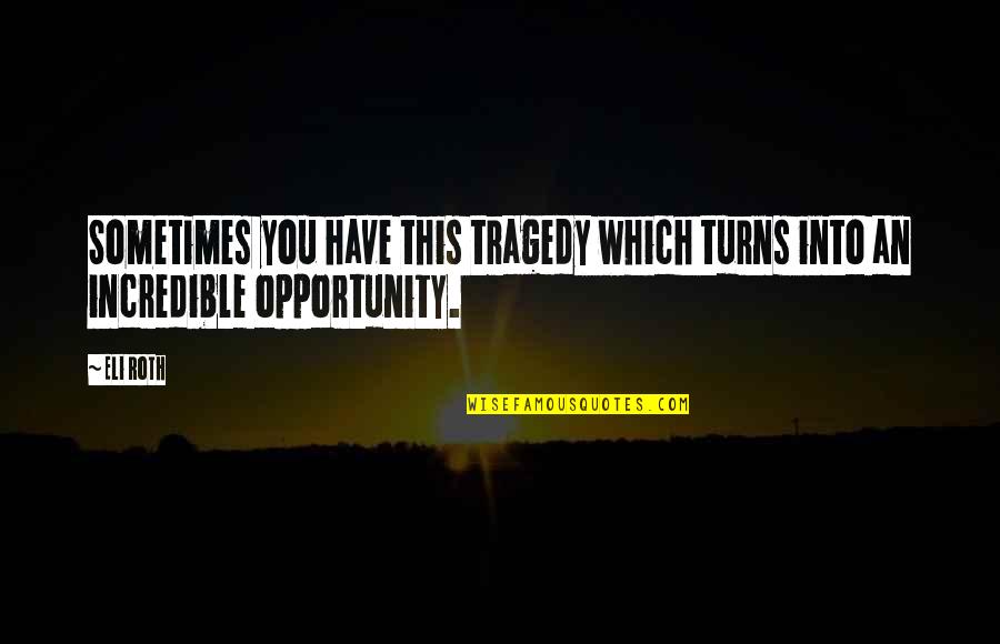 Audrelle Quotes By Eli Roth: Sometimes you have this tragedy which turns into