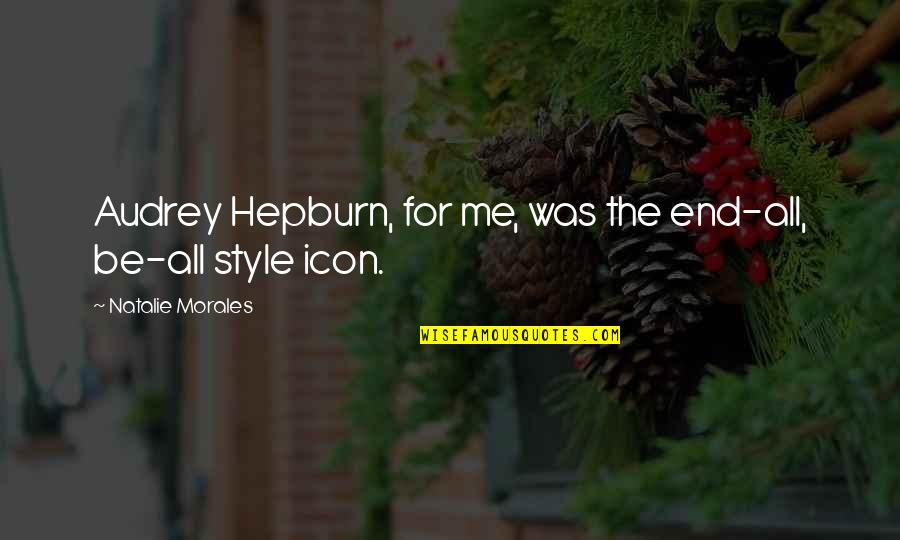 Audrey 2 Quotes By Natalie Morales: Audrey Hepburn, for me, was the end-all, be-all Audrey 2 Quotes By Natalie Morales: Audrey Hepburn, for me, was the end-all, be-all