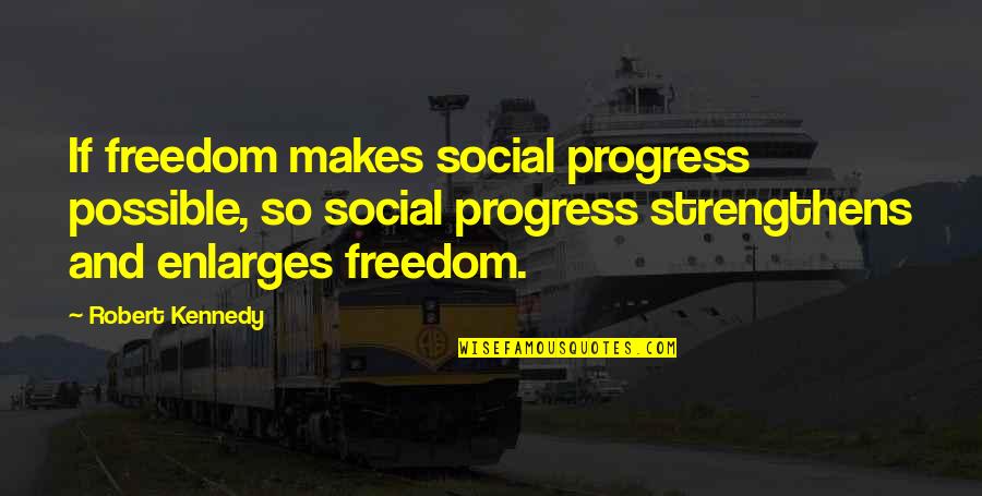 Audrey Ann Quotes By Robert Kennedy: If freedom makes social progress possible, so social Audrey Ann Quotes By Robert Kennedy: If freedom makes social progress possible, so social