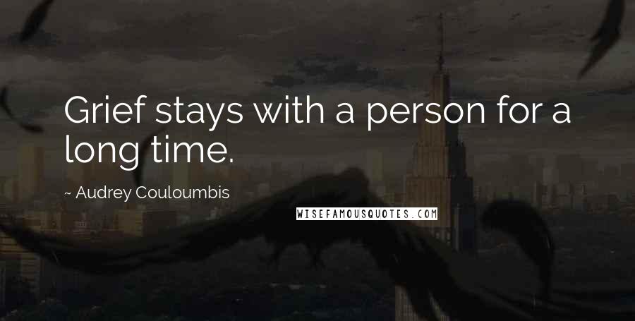 Audrey Couloumbis quotes: Grief stays with a person for a long time.