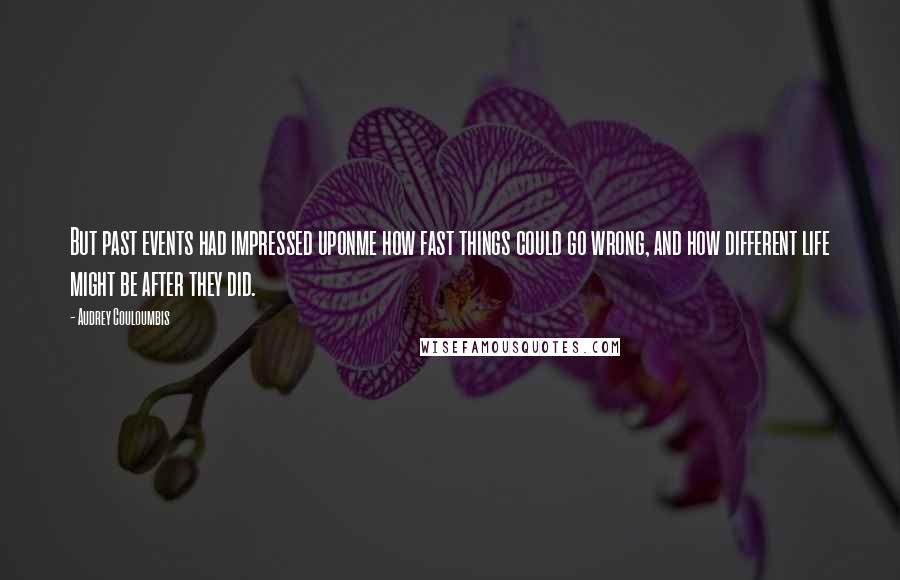 Audrey Couloumbis quotes: But past events had impressed uponme how fast things could go wrong, and how different life might be after they did.