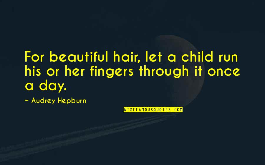 Audrey Hepburn Hair Quotes By Audrey Hepburn: For beautiful hair, let a child run his