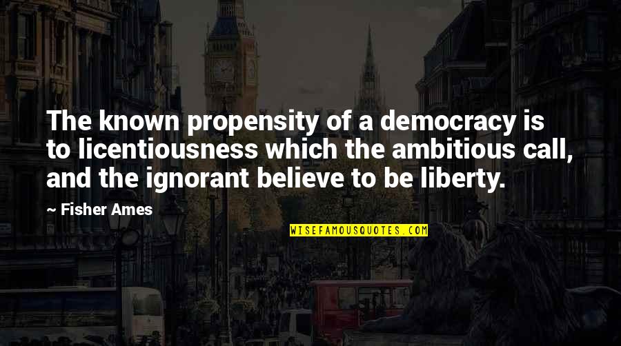 Audrey Hepburn Holly Golightly Quotes By Fisher Ames: The known propensity of a democracy is to