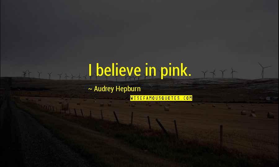 Audrey Hepburn Inspirational Quotes By Audrey Hepburn: I believe in pink.