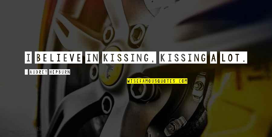 Audrey Hepburn Inspirational Quotes By Audrey Hepburn: I believe in kissing, kissing a lot. Audrey Hepburn Inspirational Quotes By Audrey Hepburn: I believe in kissing, kissing a lot.