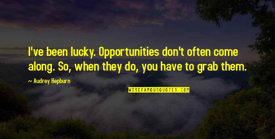 Audrey Hepburn Inspirational Quotes By Audrey Hepburn: I've been lucky. Opportunities don't often come along.