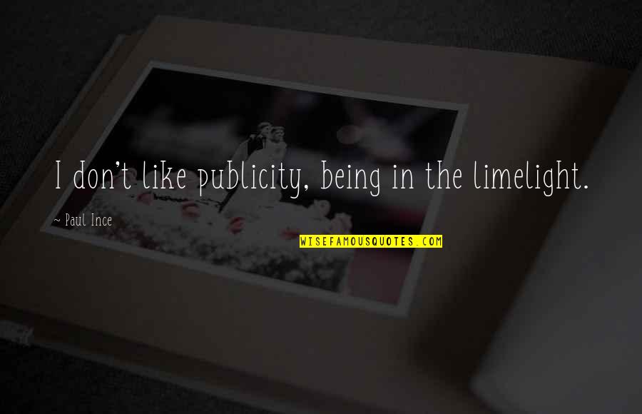 Audrey Hepburn Inspirational Quotes By Paul Ince: I don't like publicity, being in the limelight. Audrey Hepburn Inspirational Quotes By Paul Ince: I don't like publicity, being in the limelight.