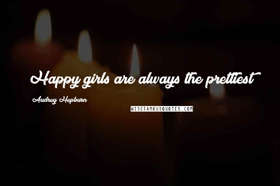 Audrey Hepburn quotes: Happy girls are always the prettiest