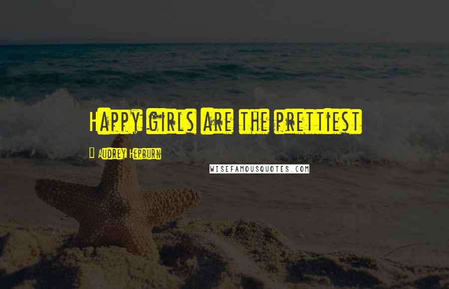 Audrey Hepburn quotes: Happy girls are the prettiest