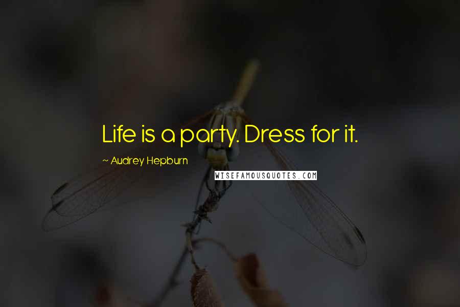 Audrey Hepburn quotes: Life is a party. Dress for it.
