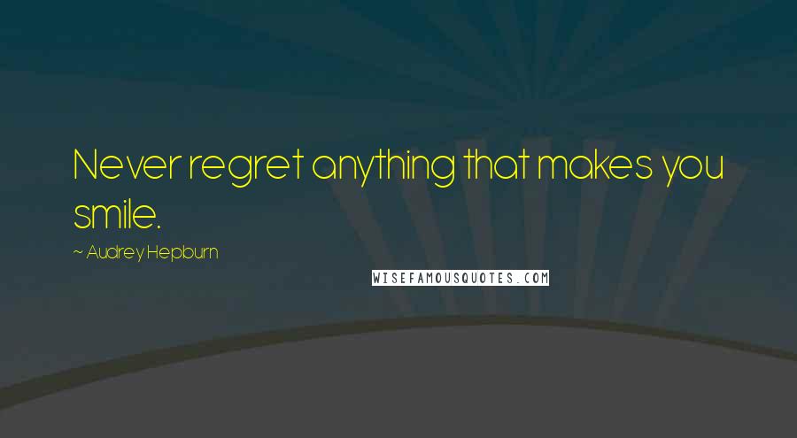 Audrey Hepburn quotes: Never regret anything that makes you smile.
