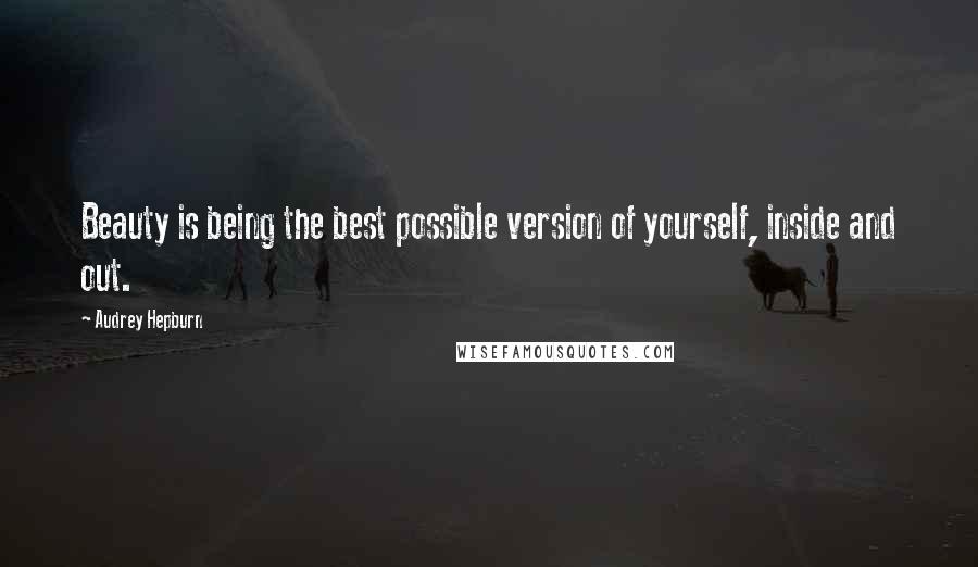 Audrey Hepburn quotes: Beauty is being the best possible version of yourself, inside and out.