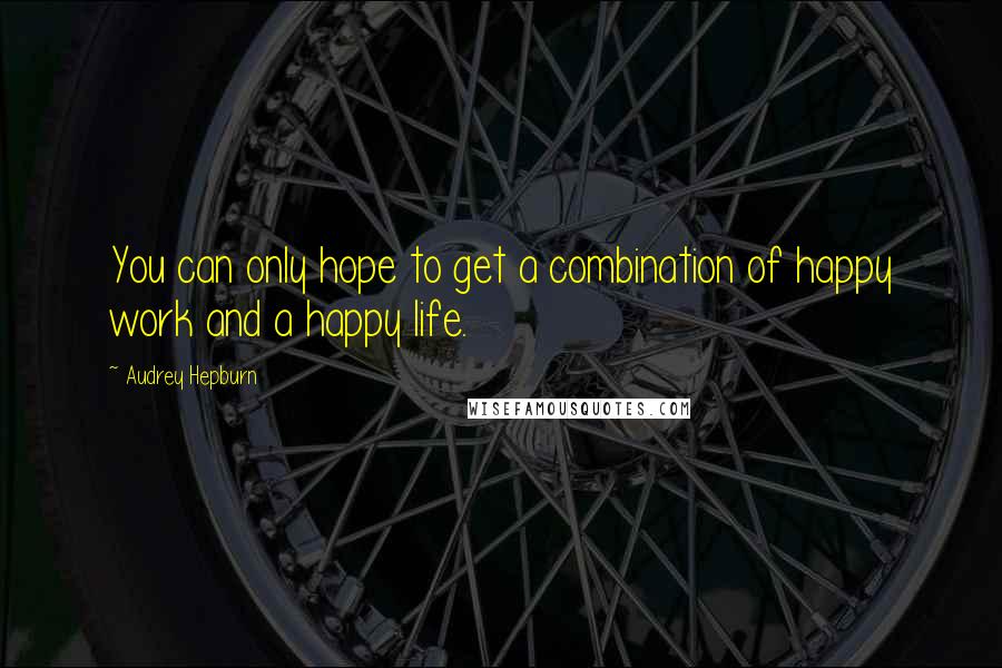 Audrey Hepburn quotes: You can only hope to get a combination of happy work and a happy life.