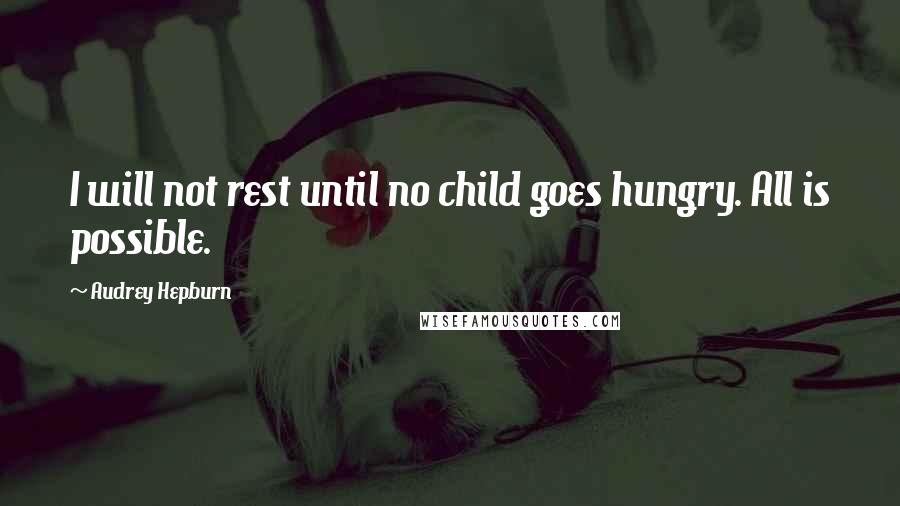 Audrey Hepburn quotes: I will not rest until no child goes hungry. All is possible.
