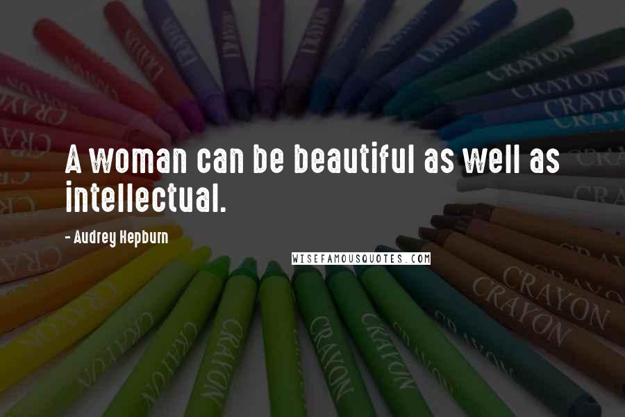 Audrey Hepburn quotes: A woman can be beautiful as well as intellectual.